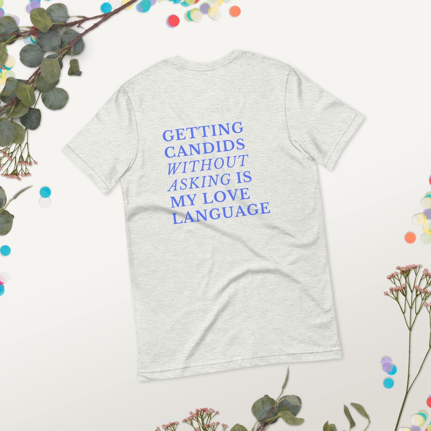 Getting candids is my love language (text on back of Unisex t-shirt)
