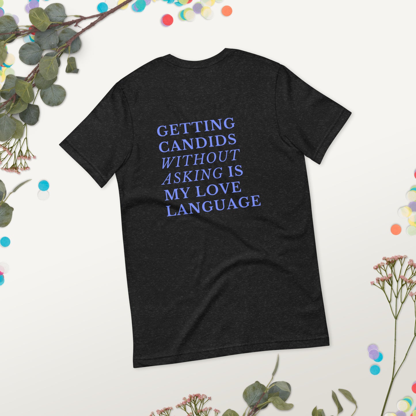 Getting candids is my love language (text on back of Unisex t-shirt)