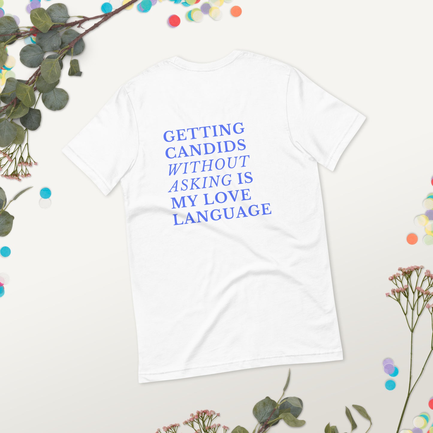 Getting candids is my love language (text on back of Unisex t-shirt)