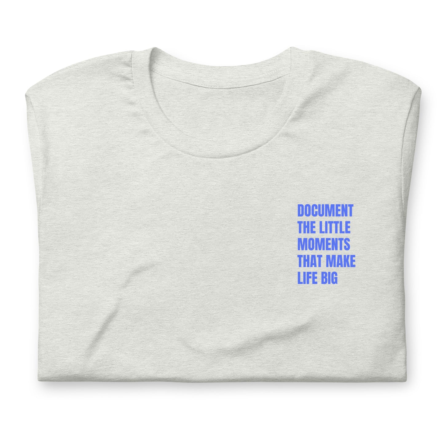 Document the little moments that make life BIG (Unisex t-shirt)