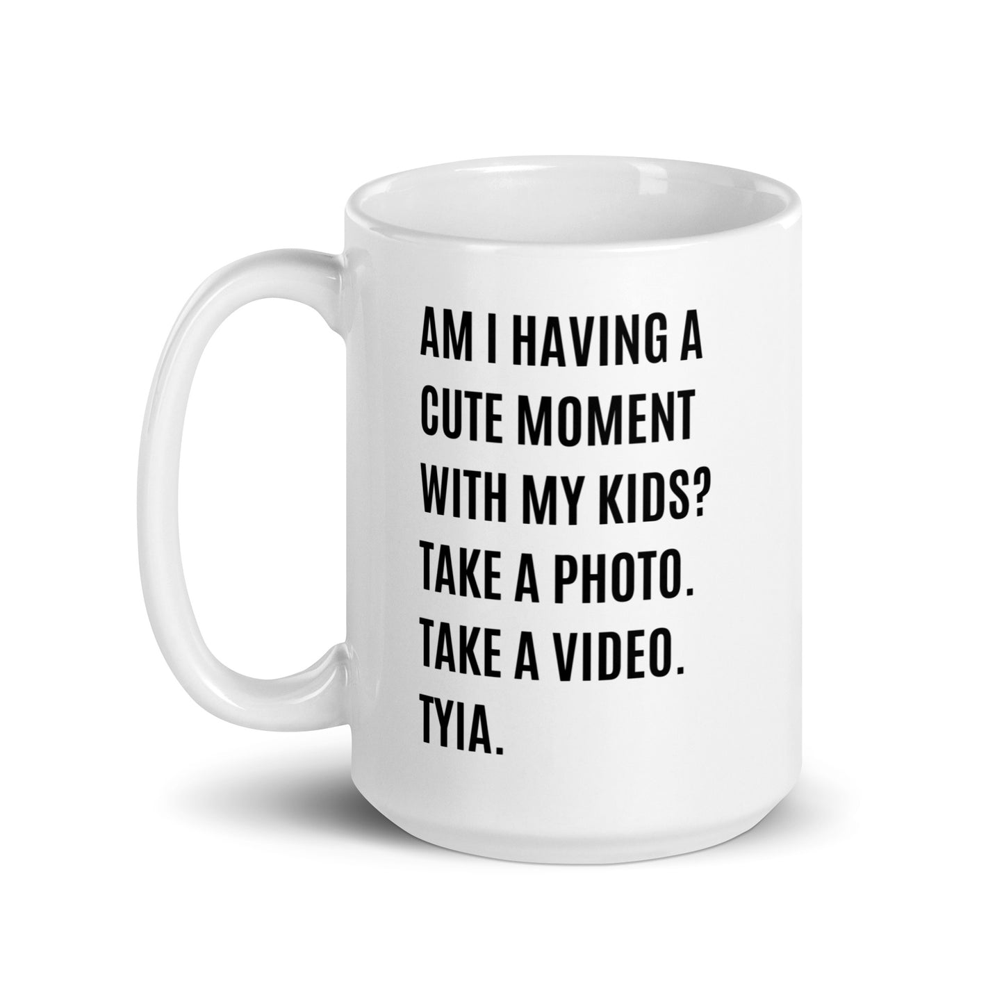 Am I having a cute moment with my kids? Take a photo. Take a video. TYIA. (White glossy mug)