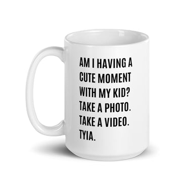 Am I having a cute moment with my kid? Take a photo. And a Video. TYIA (White glossy mug)